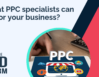 What PPC Specialists Can Do for Your Business?