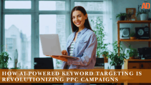 How AI-Powered Keyword Targeting Is Revolutionizing PPC Campaigns.